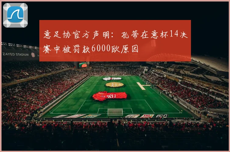 意足协官方声明：孔蒂在意杯14决赛中被罚款6000欧原因