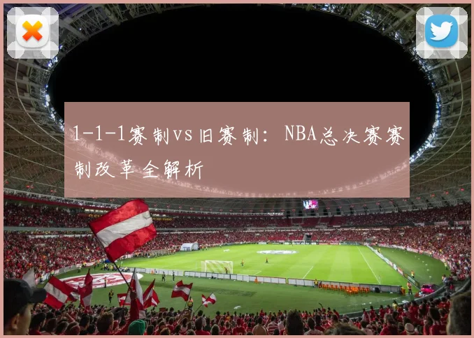 1-1-1赛制vs旧赛制：NBA总决赛赛制改革全解析